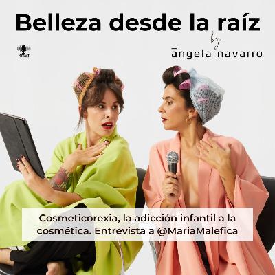 97. Cosmeticorexia, la adicción infantil a la cosmética. Entrevista a @MariaMalefica