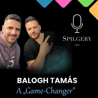 SPILGERY Talk | 43. rész | Balogh Tamás - A “ Game-Changer”