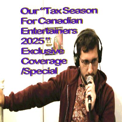 Our "Tax Season For Canadian Entertainers 2025" Exclusive Coverage/Special Our "Tax Season For Canadian Entertainers 2025" Exclusive Coverage/Special