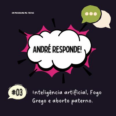 André Responde | Inteligência artificial, Fogo Grego e aborto paterno #03 André Responde | Inteligência artificial, Fogo Grego e aborto paterno #03