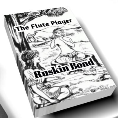 The Flute Player by Ruskin Bond The Flute Player by Ruskin Bond