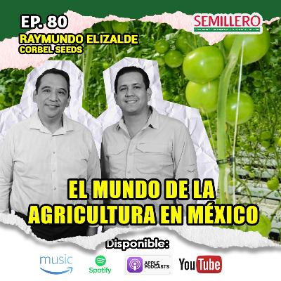 EP. 80 El MUNDO de la AGRICULTURA en México | Raymundo Elizalde