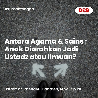 Antara Agama & Sains : Anak Diarahkan Jadi Ustadz atau Ilmuan? Antara Agama & Sains : Anak Diarahkan Jadi Ustadz atau Ilmuan?