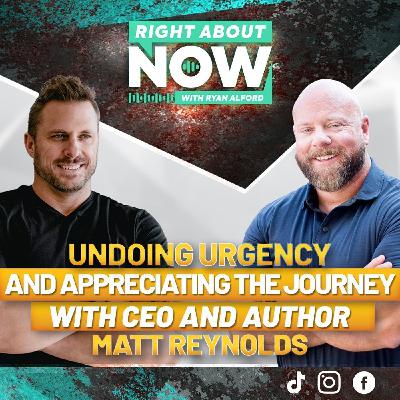 Undoing Urgency and Appreciating the Journey with CEO and Author Matt Reynolds Undoing Urgency and Appreciating the Journey with CEO and Author Matt Reynolds