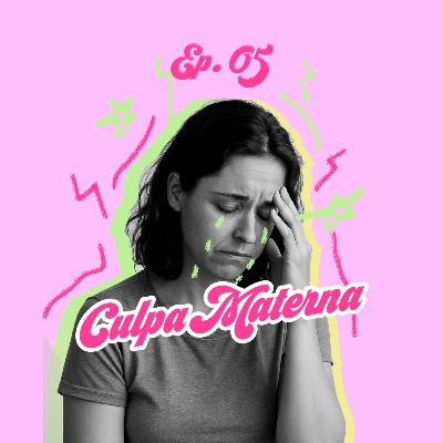 Ep. 05: Culpa Materna