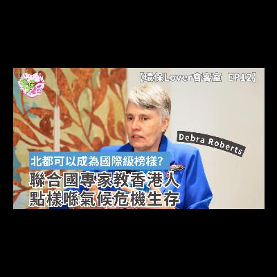 聯合國專家教香港人點樣喺氣候危機生存︱北都可以成為國際級榜樣?︱基於自然嘅解決方案咁好用點解仲要左度右度?︱「我可以向大家保證世界唔會玩完」【環保Lover會客室】EP12︱Will Hong Kong Be Liveable in 2050? | IPCC Expert Vision for Northern Metropolis 聯合國專家教香港人點樣喺氣候危機生存︱北都可以成為國際級榜樣?︱基於自然嘅解決方案咁好用點解仲要左度右度?︱「我可以向大家保證世界唔會玩完」【環保Lover會客室】EP12︱Will Hong Kong Be Liveable in 2050? | IPCC Expert Vision for Northern Metropolis