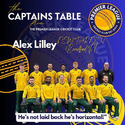"The Captains Table" from The Premier League Cricket Club with Alex Lilley of New Farnley CC