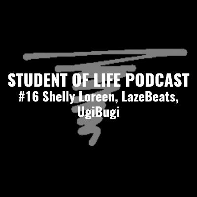STUDENT OF LIFE PODCAST - Shelly Loreen, LazeBeats, UgiBugi #16