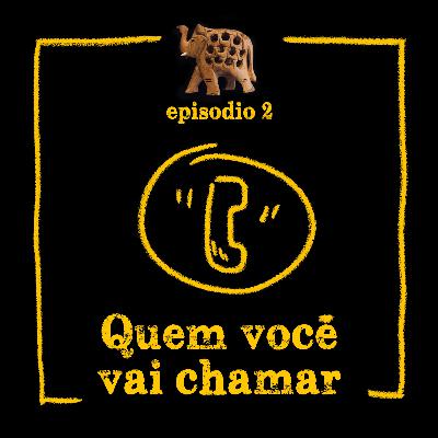 EP02 - Quem você chamaria?