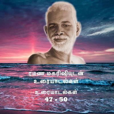 ரமண மகரிஷியுடன் உரையாடல்கள் (47 - 50) | எவ்வளவு முயன்றாலும் "நான்" புரியவில்லை. இன்னும் சில விஷயமும்