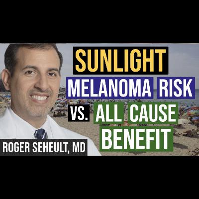 Episode 142. New Study on Sunlight: All Cause Mortality Benefit Versus Melanoma Mortality Risk Episode 142. New Study on Sunlight: All Cause Mortality Benefit Versus Melanoma Mortality Risk