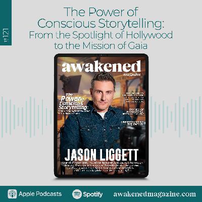 The Power of Conscious Storytelling: From the Spotlight of Hollywood to the Mission of Gaia – Jason Liggett
