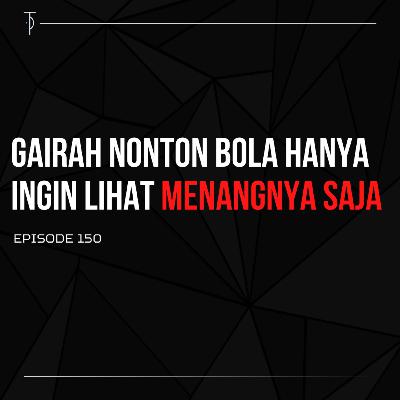 #TP150 Gairah Nonton Bola Hanya Ingin Lihat Menangnya Saja