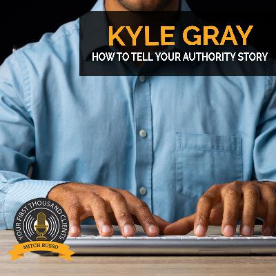 How To Tell Your Authority Story With Kyle Gray