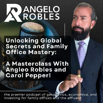 Unlocking Global Secrets and Family Office Mastery: A Masterclass With Angelo Robles and Carol Pepper! Unlocking Global Secrets and Family Office Mastery: A Masterclass With Angelo Robles and Carol Pepper!