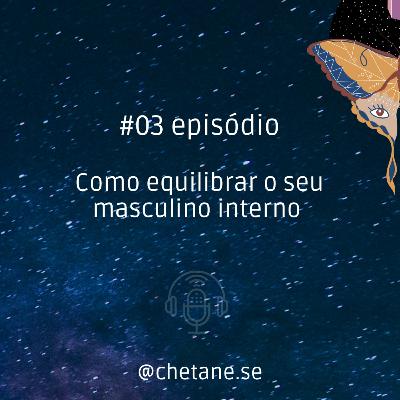 #03 episódio: Como equilibrar o seu masculino interno