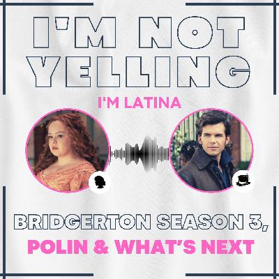 I'm Not Yelling I'm Latina - Episode 8: Bridgerton Season 3, Polin & What's Next