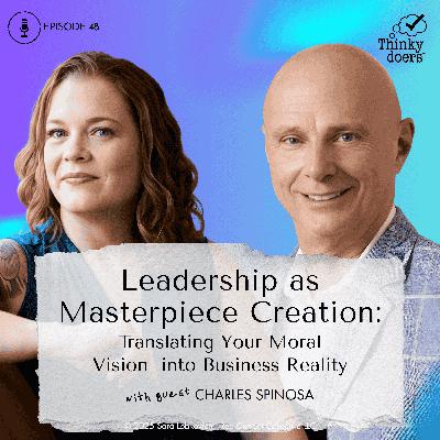 Ep 48 - Leading Leaders Toward Masterpiece Creation: Translating Your Moral Vision into Business Reality Through Masterpiece Leadership