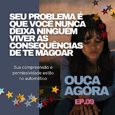 Escritos e Newsletter #09: seu problema é que você nunca deixa ninguém viver as consequências de te magoar.