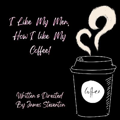 I LIKE MY MEN, HOW I LIKE MY COFFEE!