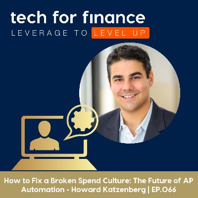 How to Fix a Broken Spend Culture: The Future of AP Automation - Howard Katzenberg | EP.066