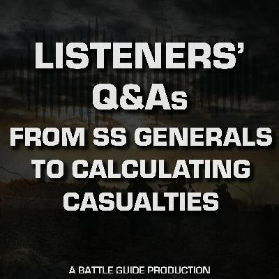 Episode 45: Listeners’ Q&As - From SS Generals to Calculating Casualties