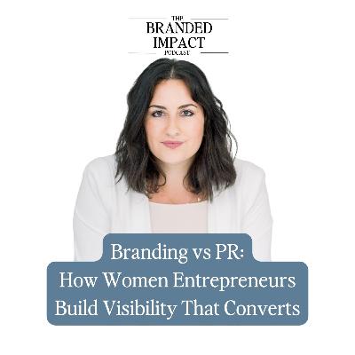 Branding vs PR: How Women Entrepreneurs Build Visibility That Converts