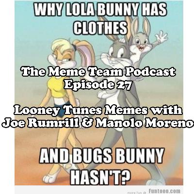 The Meme Team Episode 27: Looney Toons Memes With Joe Rumrill & Manolo Moreno