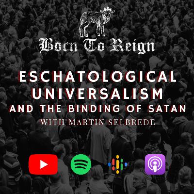Eschatological Universalism and the Binding of Satan with Martin Selbrede