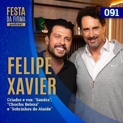 FELIPE XAVIER | FESTA DA FIRMA PODCAST #091