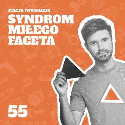55. Syndrom miłego faceta. Dlaczego niszczy związki?