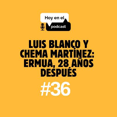 Hoy en el Podcast #36 | Luis Blanco y Chema Martínez: Ermua, 28 años después