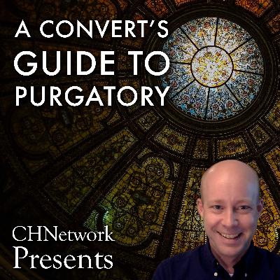 A Convert's Guide to Purgatory - CHNetwork Presents, Episode 32 A Convert's Guide to Purgatory - CHNetwork Presents, Episode 32