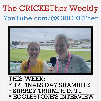The CRICKETher Weekly – Episode 279: T2 Finals Day Shambles; Surrey Triumph; Ecclestone's Interview