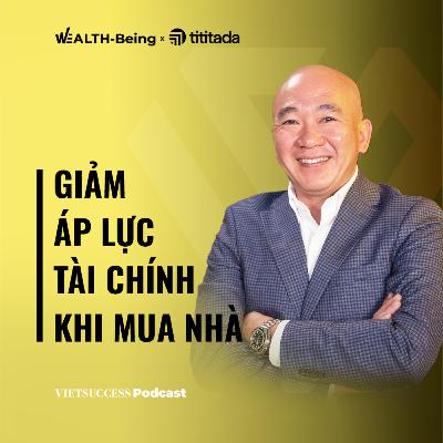 Wealth-Being Ep04 | Giảm áp lực tài chính khi mua nhà | TS.Sử Ngọc Khương, Giám đốc cấp cao Savills VN