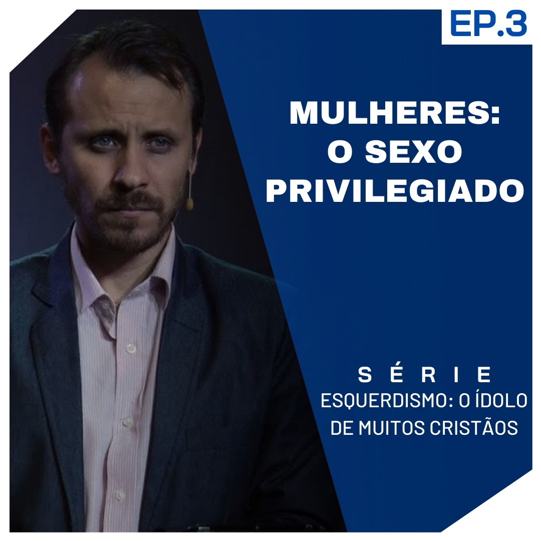 SÉRIE | ESQUERDISMO: O ÍDOLO DE TODOS CRISTÃOS | EP. 3 | MULHERES: O SEXO PRIVILEGIADO episode artwork