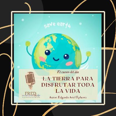 La tierra, para disfrutar toda la vida