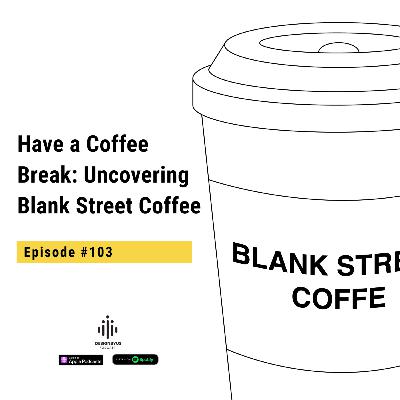 103 | Have a Coffee Break: Uncovering Blank Street Coffee