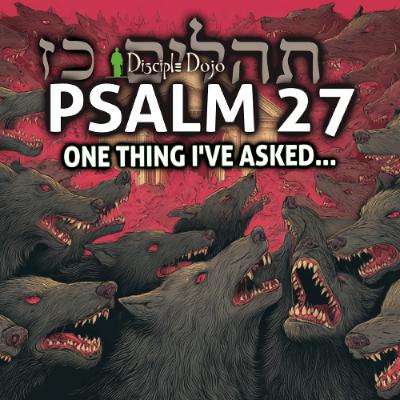 Psalm 27 - One Thing I Ask...