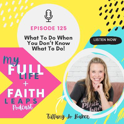 125 - What To Do When You Don't Know What To Do with Tiffany Jo Baker 125 - What To Do When You Don't Know What To Do with Tiffany Jo Baker