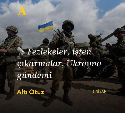 8 Nisan Perşembe | Fezlekeler, işten çıkarmalar, Ukrayna gündemi