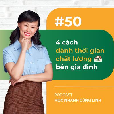 E50: 4 Cách Dành Thời Gian Chất Lượng Bên Gia Đình | Podcast Học Nhanh Cùng Linh