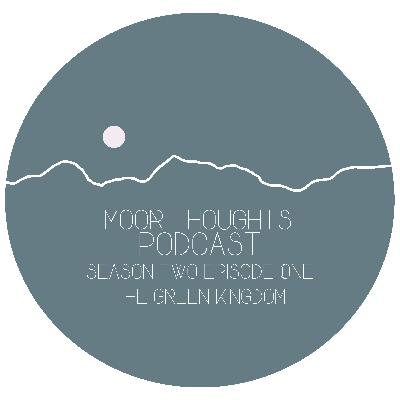 Moor Thoughts - Season Two - Episode One - The Green Kingdom Moor Thoughts - Season Two - Episode One - The Green Kingdom