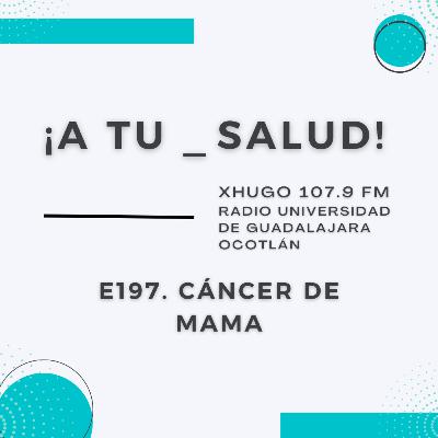 E197. ¡A Tu Salud! - Cáncer de mama