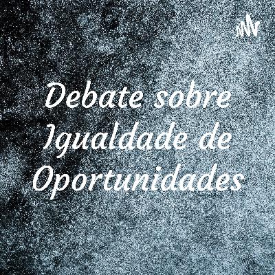 Debate sobre Igualdade de Oportunidades Debate sobre Igualdade de Oportunidades
