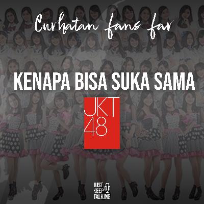 Curhatan Fans Far #1 - Kenapa Bisa Suka Sama JKT48?