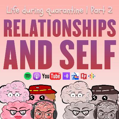 Life During Quarantine l Relationships & Self