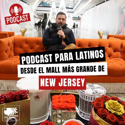 Podcast para latinos desde el Mall más grande de New Jersey, USA. Podcast para latinos desde el Mall más grande de New Jersey, USA.