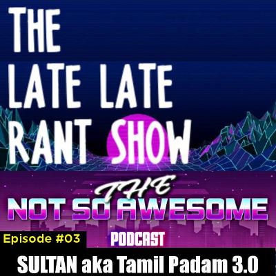 THE LATE LATE RANT SHOW - SULTAN aka TAMIL PADAM 3.0
