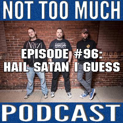 Episode #096: Hail Satan I Guess